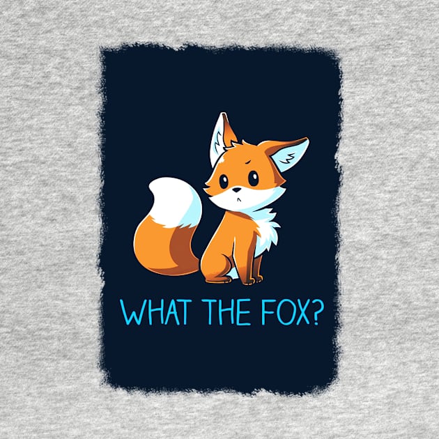 What the Fox! Cute Funny Cool Fox  animal lover Sarcastic Funny Quote Artwork by LazyMice